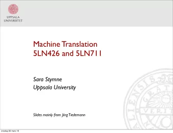 Machine Translation  5LN426 and 5LN711  Sara Stymne  Uppsala University  Slides mainly from Jrg