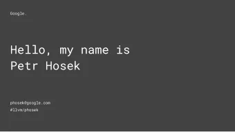 Hello, my name is  Petr Hosek  phosek@google.com  #llvm/phosek  LLVM Developers' Meeting.