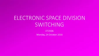 SWITCHING  ETI2506  Monday, 24 October 2016  SYLLABUS  CROSS-BAR SPACE SWITCH  1. A cross-bar