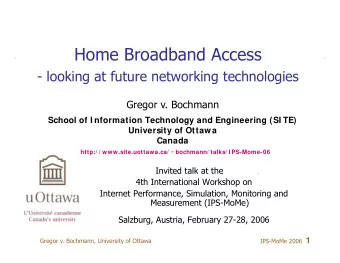 Home Broadband Access  - looking at future networking technologies  Gregor v. Bochmann  School of I