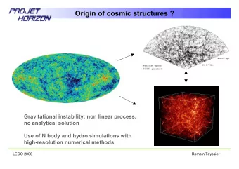 Origin of cosmic structures ?  Gravitational instability: non linear process,  no analytical