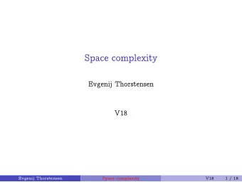 Space complexity  Evgenij Thorstensen  V18  Evgenij Thorstensen  Space complexity  V18  1 / 18