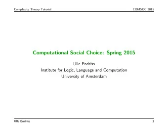 Computational Social Choice: Spring 2015  Ulle Endriss  Institute for Logic, Language and