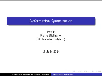 Deformation Quantization  FFP14  Pierre Bieliavsky  (U. Louvain, Belgium)  15 Jully 2014  FFP14