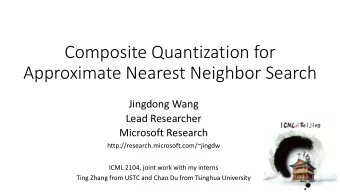 Composite Quantization for  Approximate Nearest Neighbor Search  Jingdong Wang  Lead Researcher