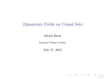 (Quantum) Fields on Causal Sets  Michel Buck  Imperial College London  July 31, 2013  1 / 32