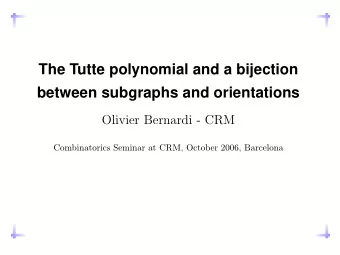 The Tutte polynomial and a bijection  between subgraphs and orientations  Olivier Bernardi - CRM