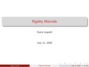 Rigidity Matroids  Karla Leipold  July 11, 2020  Karla Leipold  Rigidity Matroids  July 11, 2020  1