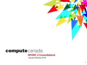SPARC 2 Consultations  January-February 2016  1  Outline   Introduction to Compute Canada