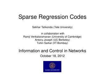 Sparse Regression Codes  Sekhar Tatikonda (Yale University)  in collaboration with  Ramji