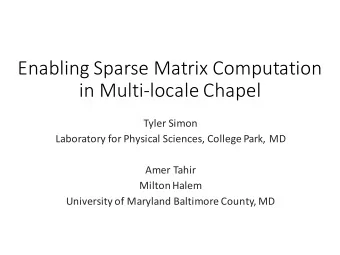 Enabling Sparse Matrix Computation  in Multi-locale Chapel  Tyler Simon  Laboratory for Physical