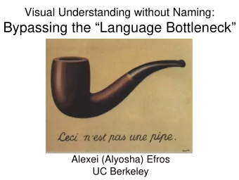 Bypassing the Language Bottleneck  Alexei (Alyosha) Efros  UC Berkeley  Collaborators  David