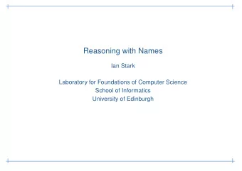 Reasoning with Names  Ian Stark  Laboratory for Foundations of Computer Science  School of