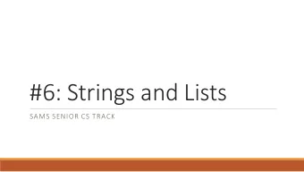 #6: Strings and Lists  SAMS SENIOR CS TRACK  Last Time  Used control flow to change the actions a