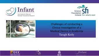 Challenges of conducting a  Clinical Investigation of a  Medical Device in Academia  Taragh Keily