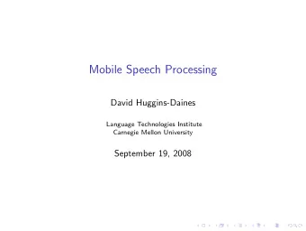 Mobile Speech Processing  David Huggins-Daines  Language Technologies Institute  Carnegie Mellon