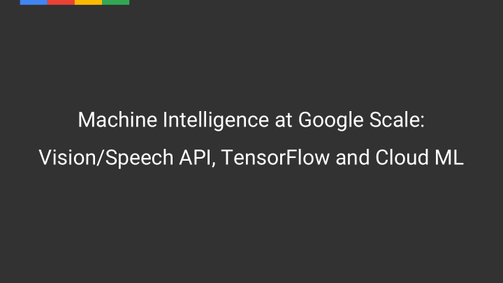 machine intelligence at google scale vision speech api