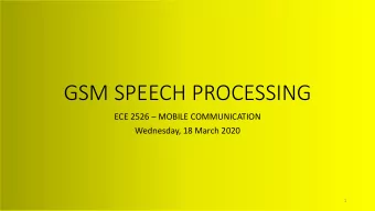GSM SPEECH PROCESSING ECE 2526  MOBILE COMMUNICATION  Wednesday, 18 March 2020  1  BASIC SPEECH