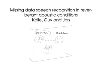 Missing data speech recognition in rever-  berant acoustic conditions  Kalle, Guy and Jon  ONE SIX