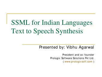 SSML for Indian Languages  Text to Speech Synthesis  Presented by: Vibhu Agarwal  President and co-