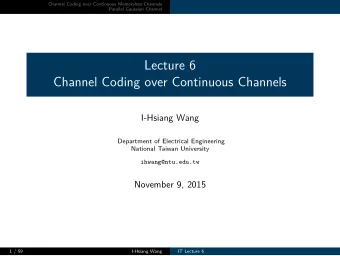 Lecture 6  Channel Coding over Continuous Channels  I-Hsiang Wang  Department of Electrical