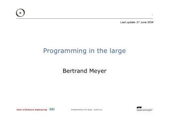 Programming in the large  Bertrand Meyer  Chair of Software Engineering  Programming in the large -