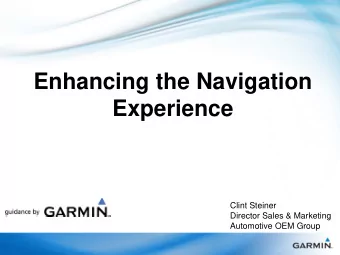 Enhancing the Navigation  Experience  Clint Steiner  Director Sales &amp; Marketing  Automotive OEM