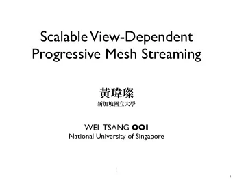 Scalable  View-Dependent  Progressive Mesh Streaming WEI  TSANG OOI  National University of