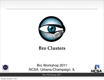 Bro Clusters  Bro Workshop 2011  NCSA, Urbana-Champaign, IL  Bro Workshop 2011  Thursday, November