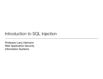 Introduction to SQL Injection Professor Larry Heimann Web Application Security  Information Systems