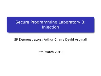Secure Programming Laboratory 3:  Injection  SP Demonstrators: Arthur Chan / David Aspinall  6th