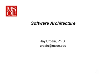 Software Architecture  Jay Urbain, Ph.D.  urbain@msoe.edu  1  Software Architecture (SA) 1. SA: How