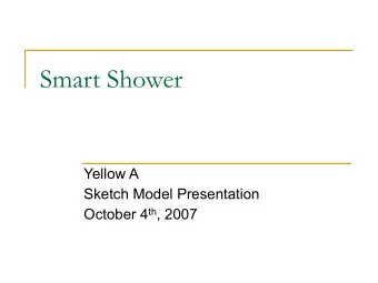 Smart Shower  Yellow A  Sketch Model Presentation October 4 th , 2007  Overview  Problem