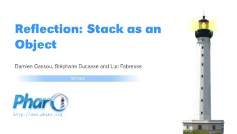Reflection: Stack as an  Object  Damien Cassou, Stphane Ducasse and Luc Fabresse  W7S06