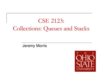 CSE 2123:  Collections: Queues and Stacks  Jeremy Morris  1  Collections - Queue  A queue is a