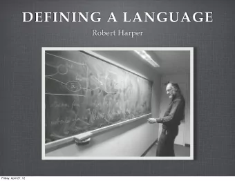 DEFINING A LANGUAGE  Robert Harper  Friday, April 27, 12  ACKNOWLEDGEMENTS  I am honored to have