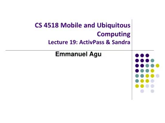 CS 4518 Mobile and Ubiquitous  Computing  Lecture 19: ActivPass &amp; Sandra  Emmanuel Agu