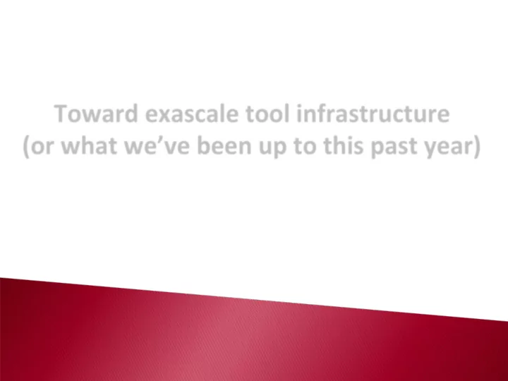 toward exascale tool infrastructure or what we ve been up