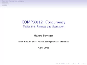 COMP30112: Concurrency  Topics 5.4: Fairness and Starvation  Howard Barringer  Room KB2.20: email: