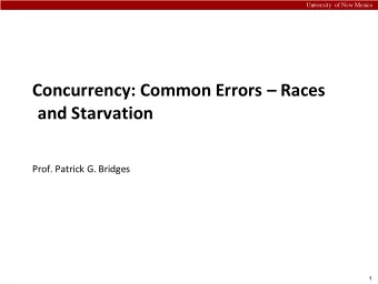 Concurrency: Common Errors  Races  and Starvation  Prof. Patrick G. Bridges  1  University of
