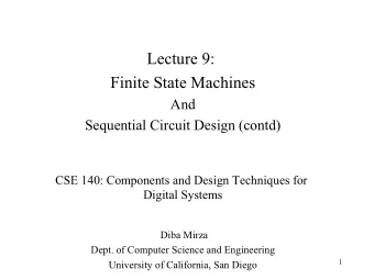 Lecture 9:  Finite State Machines  And  Sequential Circuit Design (contd)  CSE 140: Components and