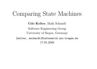 Comparing State Machines Udo Kelter , Maik Schmidt  Software Engineering Group  University of