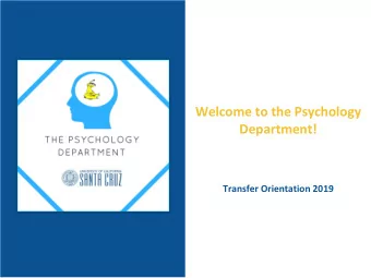 Welcome to the Psychology  Department!  Transfer Orientation 2019  Presentation Topics  The