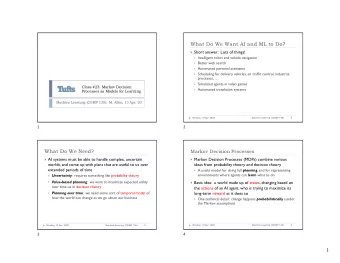 What Do We Need?  Markov Decision Processes } AI systems must be able to handle complex, uncertain