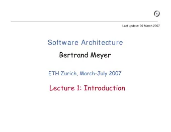 Software Architecture  Bertrand Meyer  ETH Zurich, March-July 2007  Lecture 1: Introduction  Goal