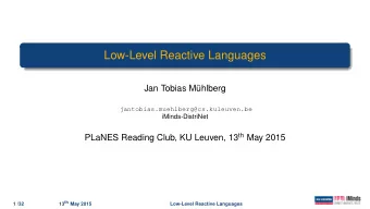 Low-Level Reactive Languages  Jan Tobias Mhlberg  jantobias.muehlberg@cs.kuleuven.be