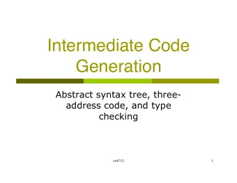 Intermediate Code  Generation  Abstract syntax tree, three-  address code, and type  checking