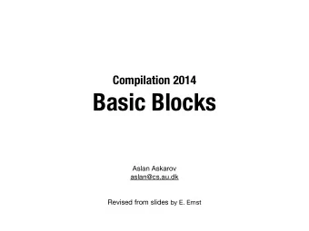Basic Blocks Aslan Askarov aslan@cs.au.dk  Revised from slides by E. Ernst  IR = Intermediate