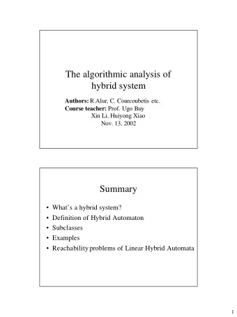 The algorithmic analysis of  hybrid system Authors: R.Alur, C. Courcoubetis etc. Course teacher: