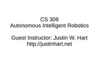 CS 309  Autonomous Intelligent Robotics  Guest Instructor: Justin W. Hart  http://justinhart.net